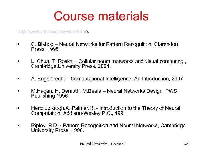 Course materials http: //web. info. uvt. ro/~dzaharie/ • C. Bishop – Neural Networks for
