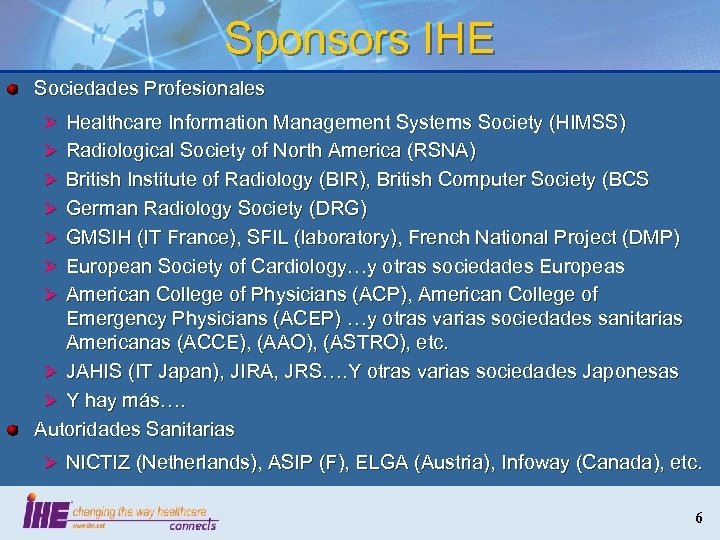 Sponsors IHE Sociedades Profesionales Ø Healthcare Information Management Systems Society (HIMSS) Ø Radiological Society