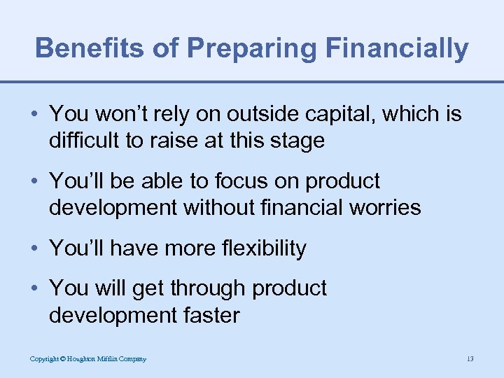 Benefits of Preparing Financially • You won’t rely on outside capital, which is difficult