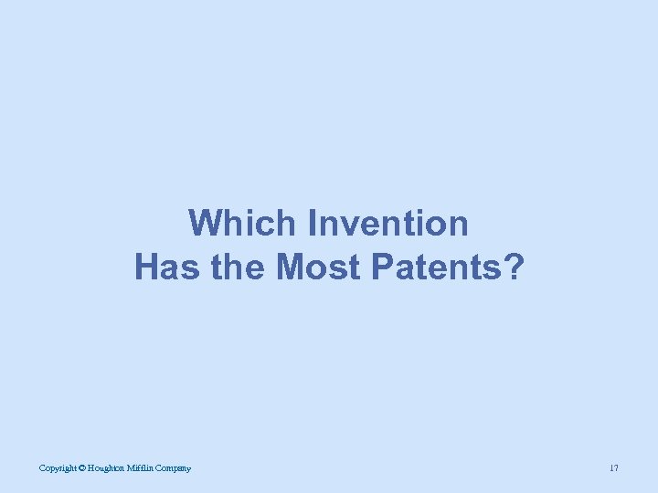 Which Invention Has the Most Patents? Copyright © Houghton Mifflin Company 17 