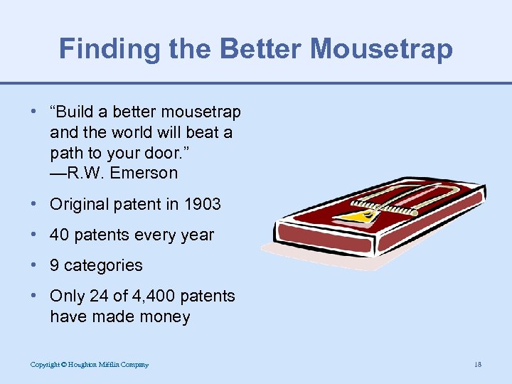 Finding the Better Mousetrap • “Build a better mousetrap and the world will beat