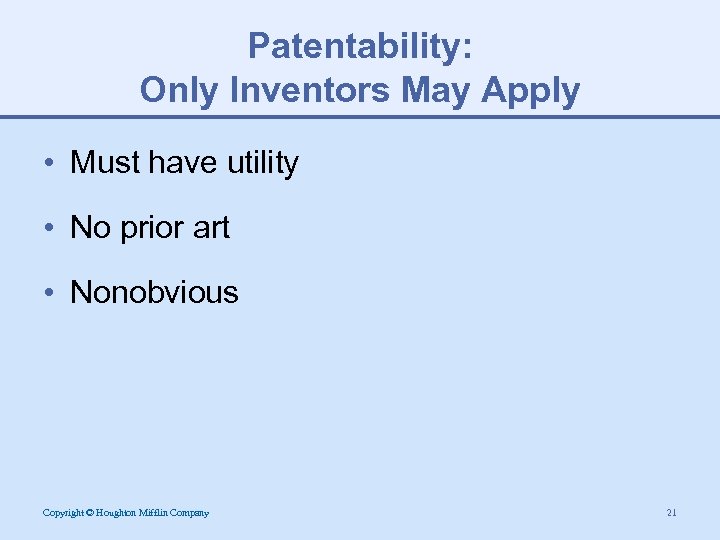 Patentability: Only Inventors May Apply • Must have utility • No prior art •