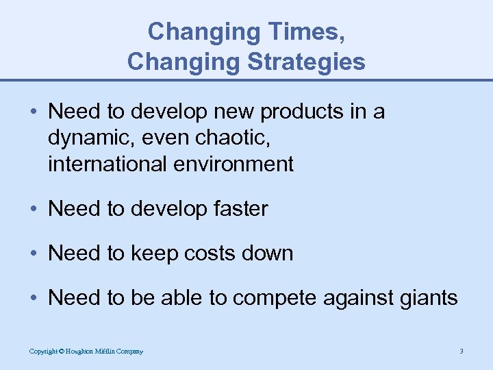 Changing Times, Changing Strategies • Need to develop new products in a dynamic, even