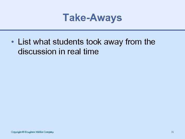 Take-Aways • List what students took away from the discussion in real time Copyright