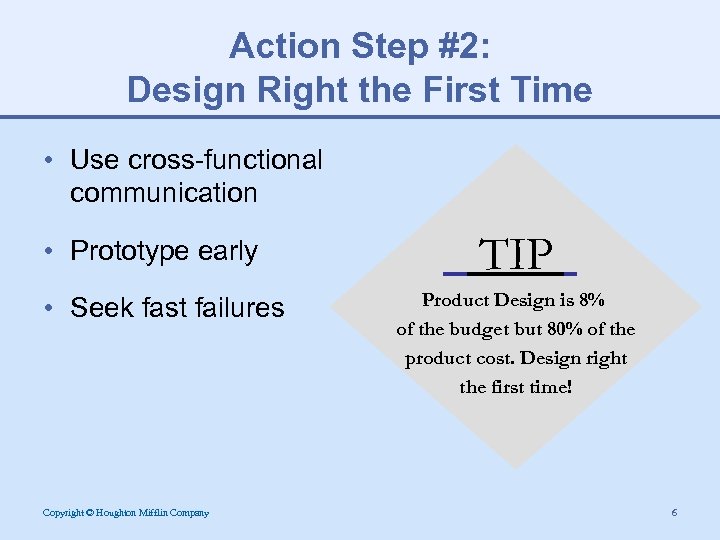 Action Step #2: Design Right the First Time • Use cross-functional communication • Prototype