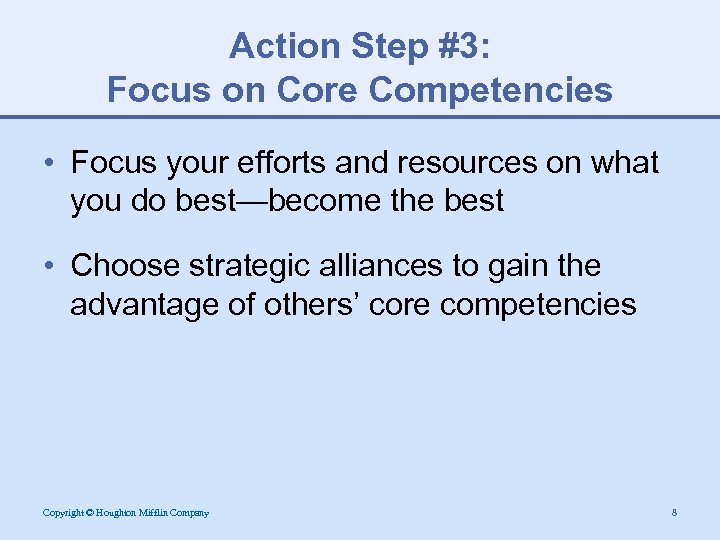 Action Step #3: Focus on Core Competencies • Focus your efforts and resources on