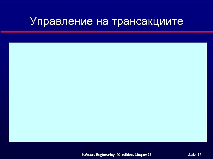 Управление на трансакциите Software Engineering, 7 th edition. Chapter 13 Slide 17 