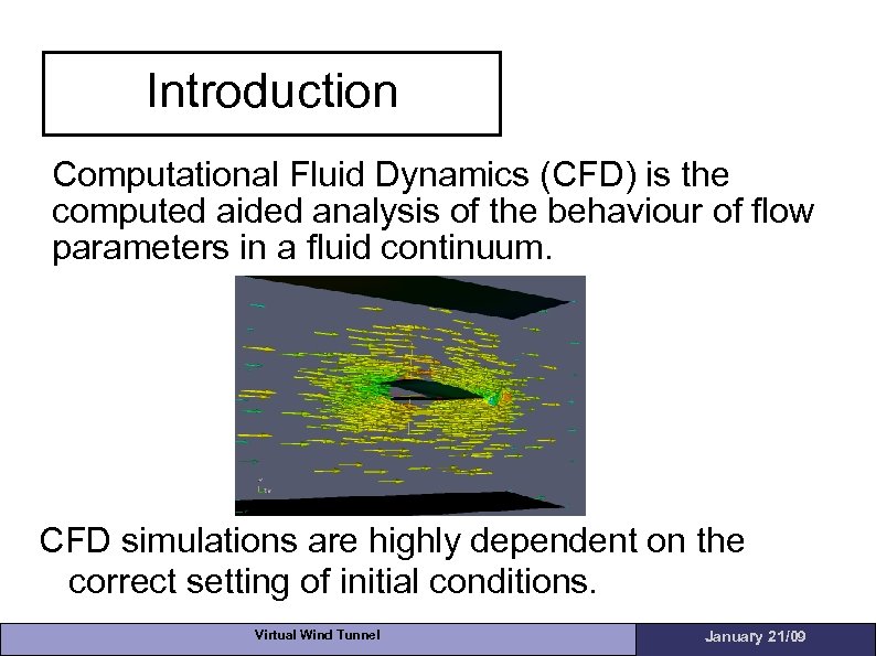 Introduction Computational Fluid Dynamics (CFD) is the computed aided analysis of the behaviour of