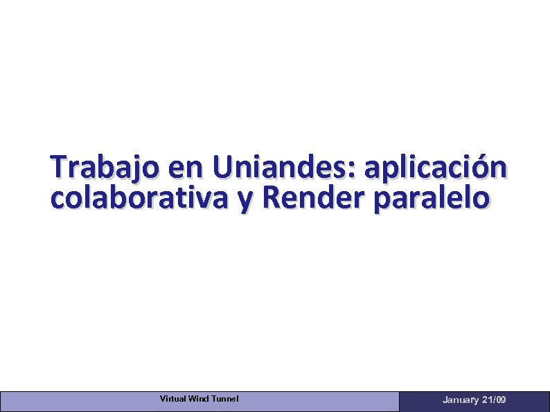 Trabajo en Uniandes: aplicación colaborativa y Render paralelo Virtual Wind Tunnel January 21/09 