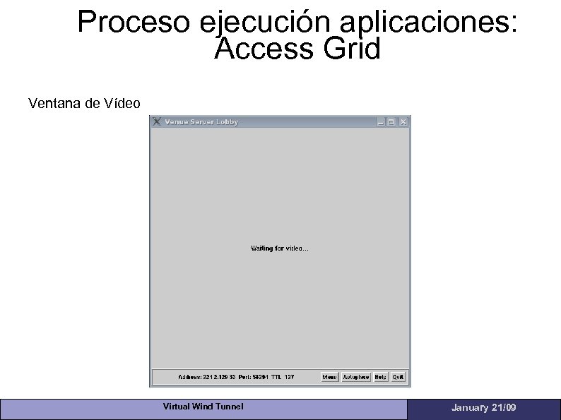 Proceso ejecución aplicaciones: Access Grid Ventana de Vídeo Virtual Wind Tunnel January 21/09 