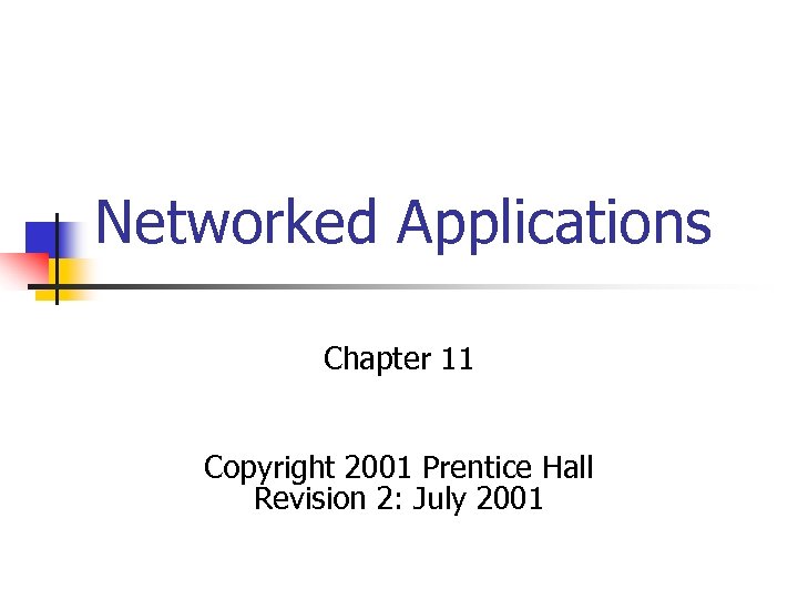 Networked Applications Chapter 11 Copyright 2001 Prentice Hall Revision 2: July 2001 