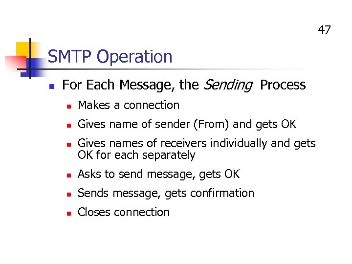 47 SMTP Operation n For Each Message, the Sending Process n Makes a connection