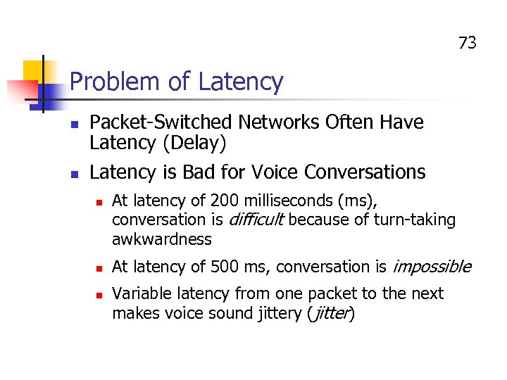 73 Problem of Latency n n Packet-Switched Networks Often Have Latency (Delay) Latency is
