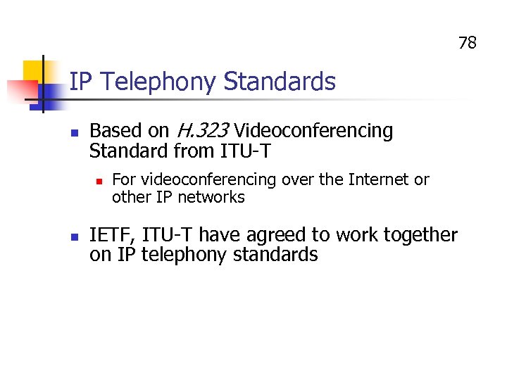 78 IP Telephony Standards n Based on H. 323 Videoconferencing Standard from ITU-T n