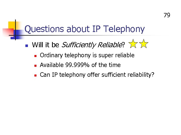 79 Questions about IP Telephony n Will it be Sufficiently Reliable? n Ordinary telephony