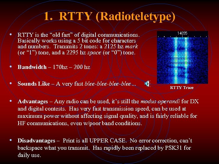 1. RTTY (Radioteletype) • RTTY is the “old fart” of digital communications. Basically works