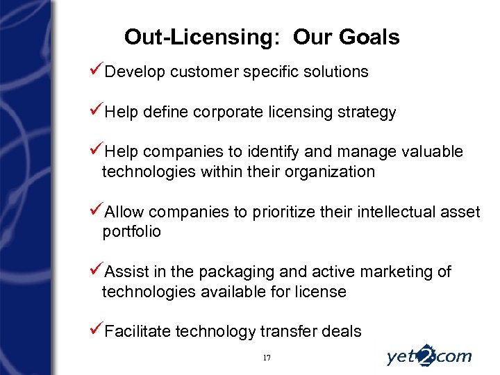 Out-Licensing: Our Goals üDevelop customer specific solutions üHelp define corporate licensing strategy üHelp companies
