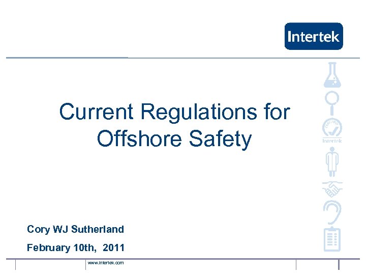 Current Regulations for Offshore Safety Cory WJ Sutherland February 10 th, 2011 www. intertek.