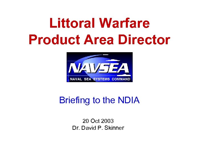 Littoral Warfare Product Area Director Briefing to the NDIA 20 Oct 2003 Dr. David