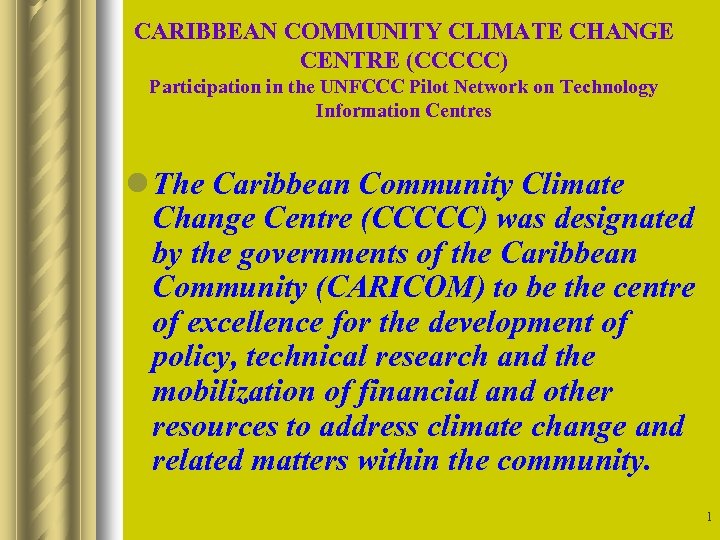 CARIBBEAN COMMUNITY CLIMATE CHANGE CENTRE (CCCCC) Participation in the UNFCCC Pilot Network on Technology