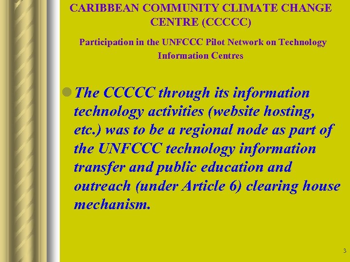 CARIBBEAN COMMUNITY CLIMATE CHANGE CENTRE (CCCCC) Participation in the UNFCCC Pilot Network on Technology