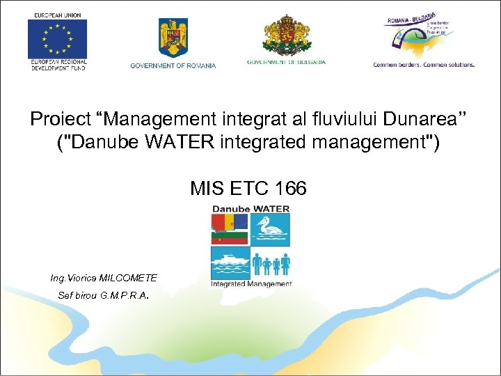Proiect “Management integrat al fluviului Dunarea’’ ("Danube WATER integrated management") MIS ETC 166 Ing.