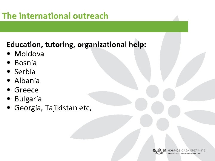 The international outreach Education, tutoring, organizational help: • Moldova • Bosnia • Serbia •
