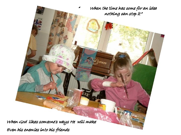 “ When the time has come for an idea nothing can stop it” When