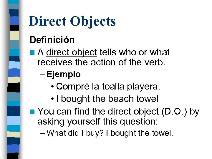 Direct Objects Definición n A direct object tells who or what receives the action