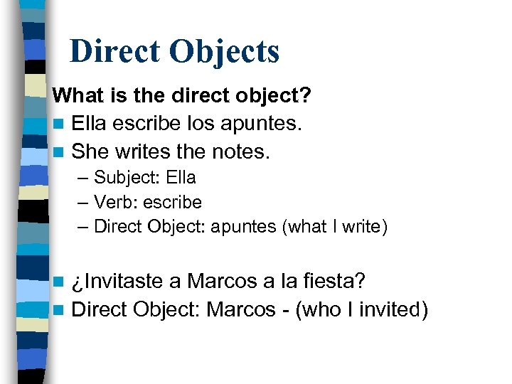 Direct Objects What is the direct object? n Ella escribe los apuntes. n She
