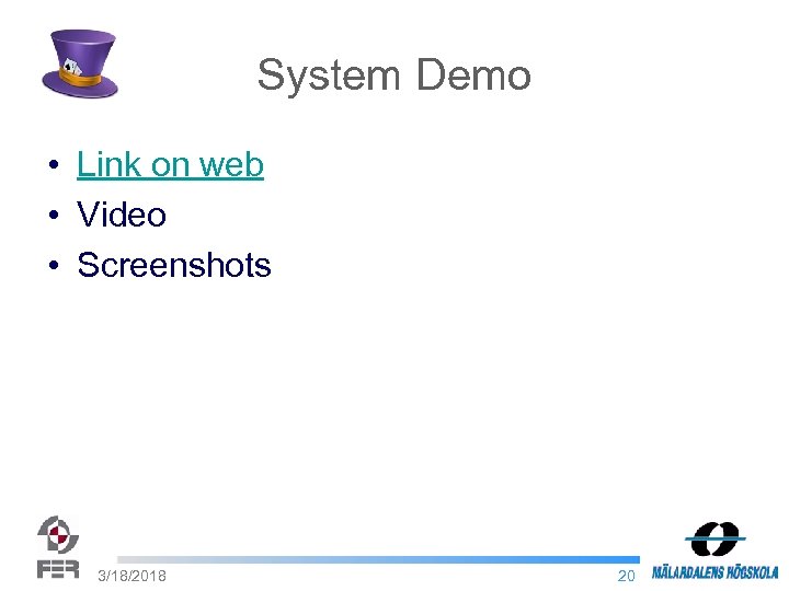 System Demo • Link on web • Video • Screenshots 3/18/2018 20 