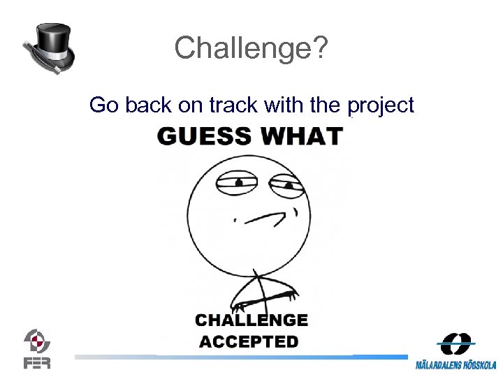 Challenge? Go back on track with the project 