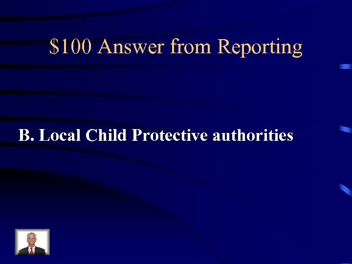 $100 Answer from Reporting B. Local Child Protective authorities 