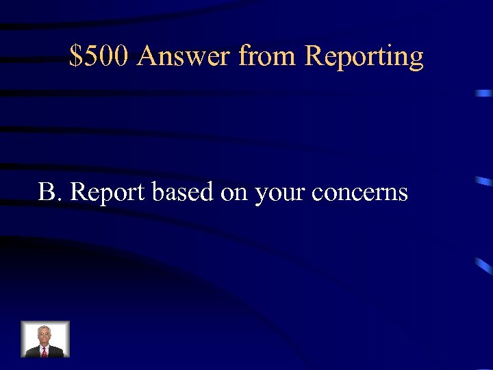 $500 Answer from Reporting B. Report based on your concerns 