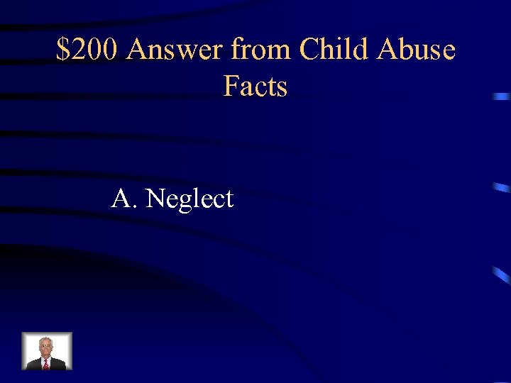 $200 Answer from Child Abuse Facts A. Neglect 