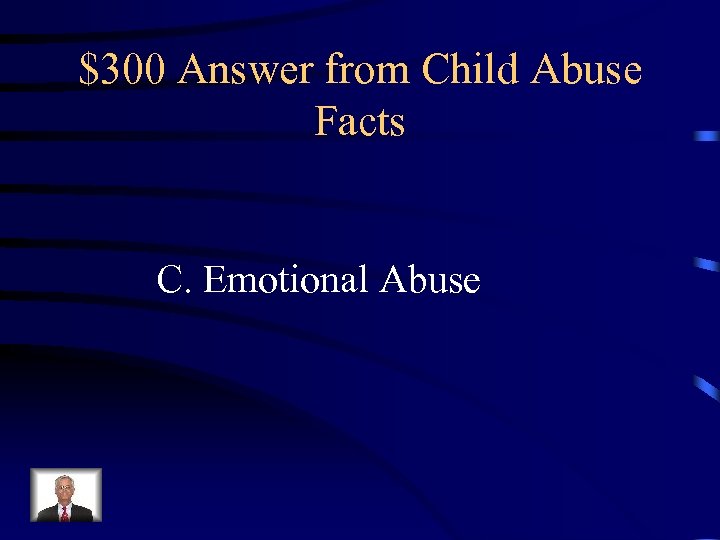 $300 Answer from Child Abuse Facts C. Emotional Abuse 