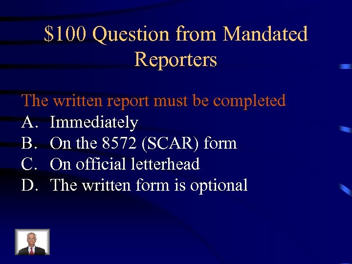 $100 Question from Mandated Reporters The written report must be completed A. Immediately B.