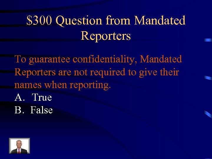 $300 Question from Mandated Reporters To guarantee confidentiality, Mandated Reporters are not required to