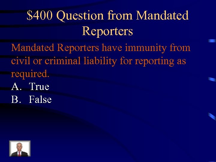 $400 Question from Mandated Reporters have immunity from civil or criminal liability for reporting