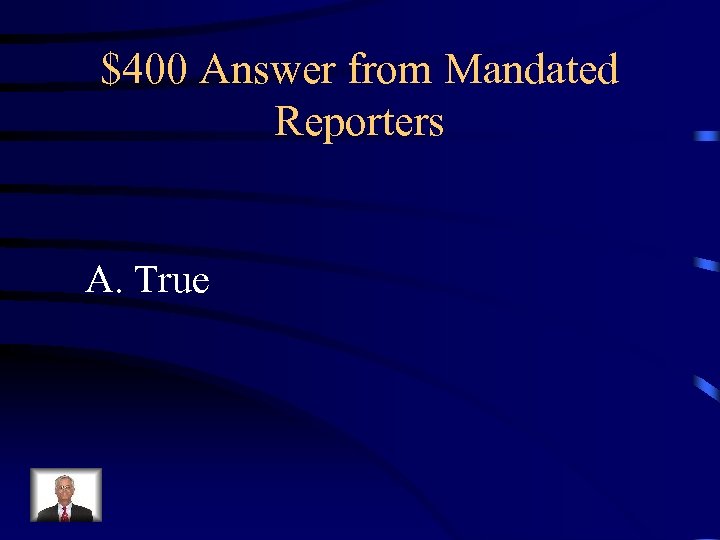 $400 Answer from Mandated Reporters A. True 