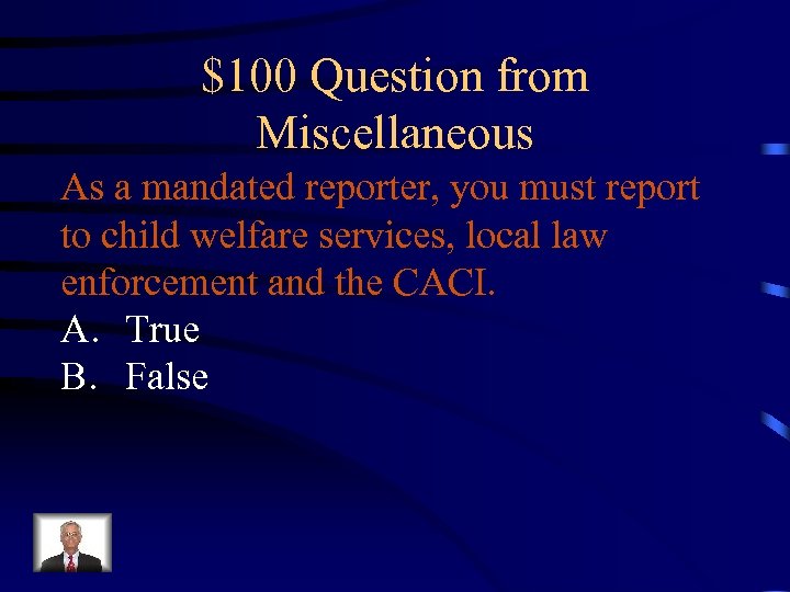 $100 Question from Miscellaneous As a mandated reporter, you must report to child welfare