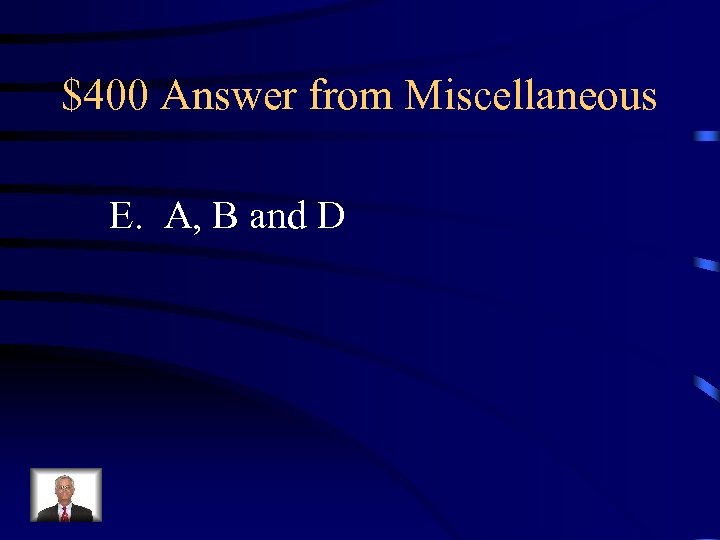 $400 Answer from Miscellaneous E. A, B and D 