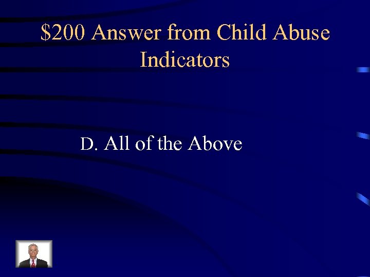 $200 Answer from Child Abuse Indicators D. All of the Above 