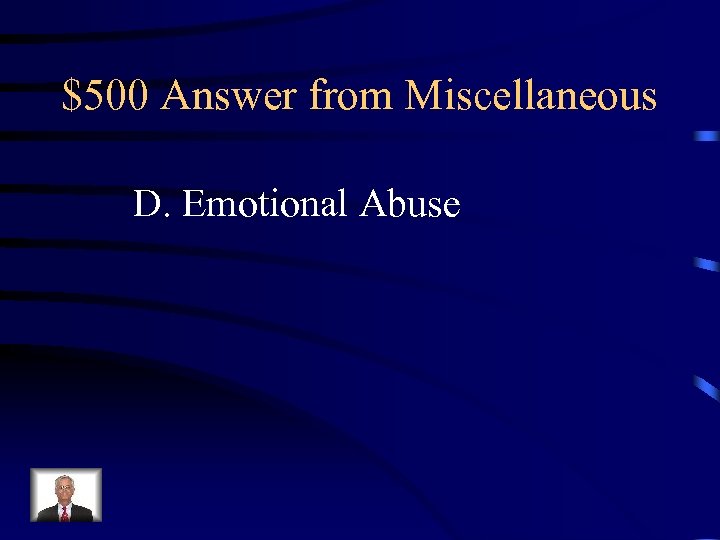 $500 Answer from Miscellaneous D. Emotional Abuse 