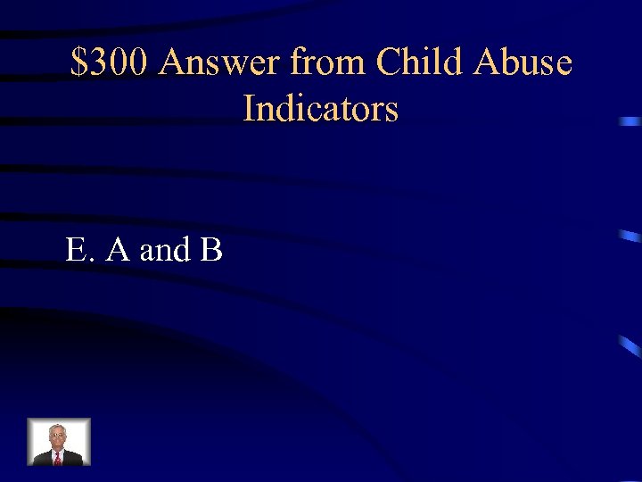 $300 Answer from Child Abuse Indicators E. A and B 