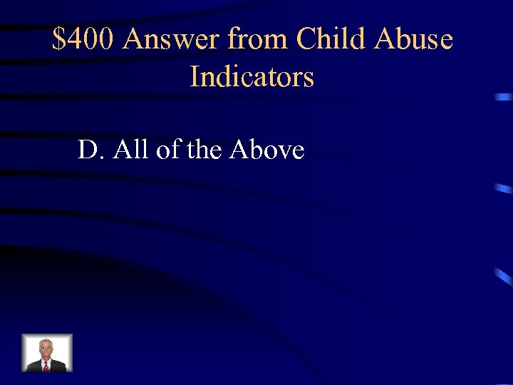 $400 Answer from Child Abuse Indicators D. All of the Above 