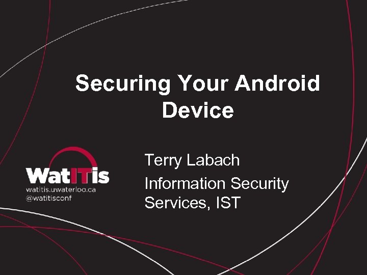 Securing Your Android Device Terry Labach Information Security Services, IST 