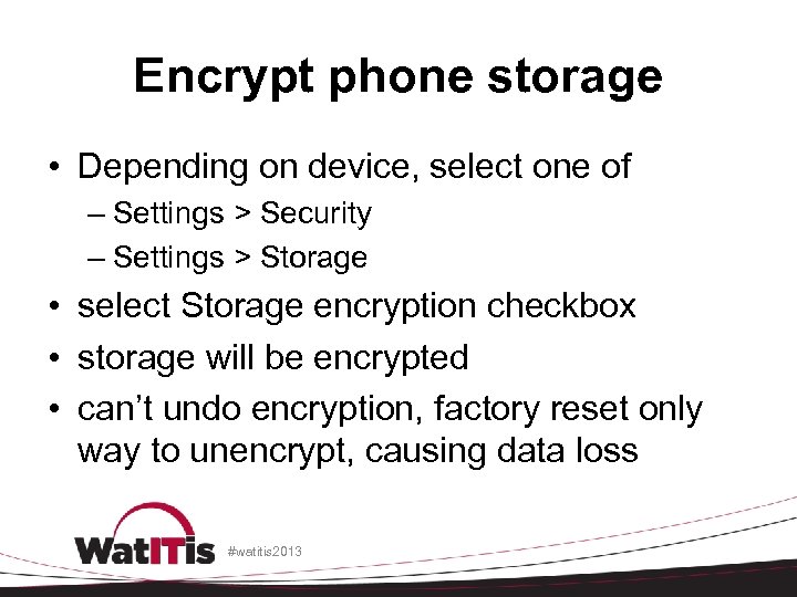 Encrypt phone storage • Depending on device, select one of – Settings > Security