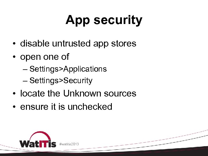 App security • disable untrusted app stores • open one of – Settings>Applications –