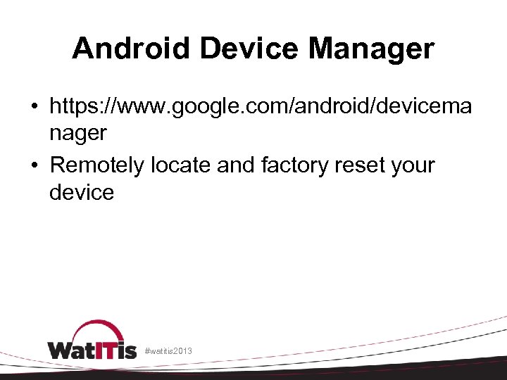 Android Device Manager • https: //www. google. com/android/devicema nager • Remotely locate and factory